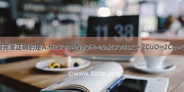 下列化学方程式书写完全正确的是A.H2SO4+NaOH═Na2SO4B.C+2CuO═2Cu+CO2↑C.Fe+2HCl=F