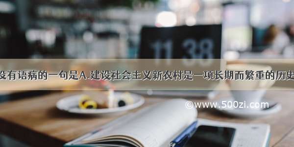 下列各句中没有语病的一句是A.建设社会主义新农村是一项长期而繁重的历史任务 必须以