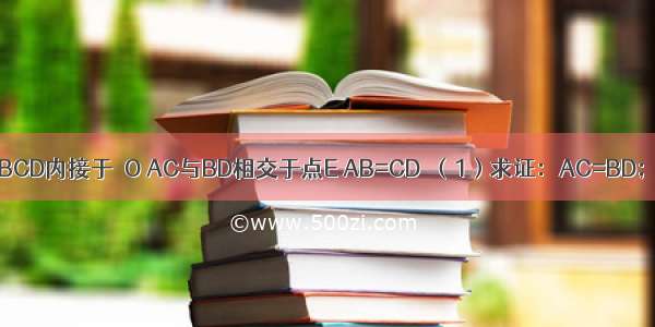 如图 四边形ABCD内接于⊙O AC与BD相交于点E AB=CD．（1）求证：AC=BD；（2）若F是