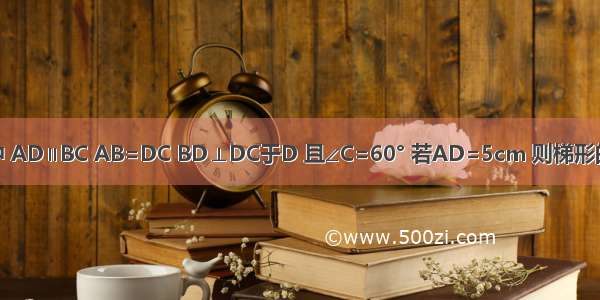 如图 在梯形ABCD中 AD∥BC AB=DC BD⊥DC于D 且∠C=60° 若AD=5cm 则梯形的腰长为________cm．