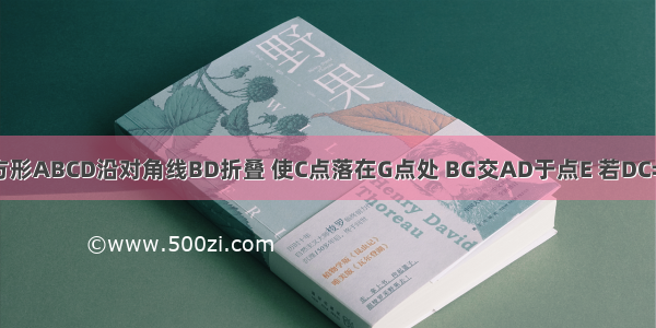 如图 将长方形ABCD沿对角线BD折叠 使C点落在G点处 BG交AD于点E 若DC=4 BC=8 那