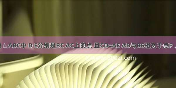 如图 在等边△ABC中 D E分别是BC AC上的点 且CD=AE AD与BE相交于点P．（1）求证