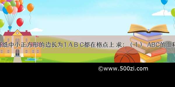 如图 方格纸中小正方形的边长为1 A B C都在格点上 求：（1）△ABC的面积；（2）