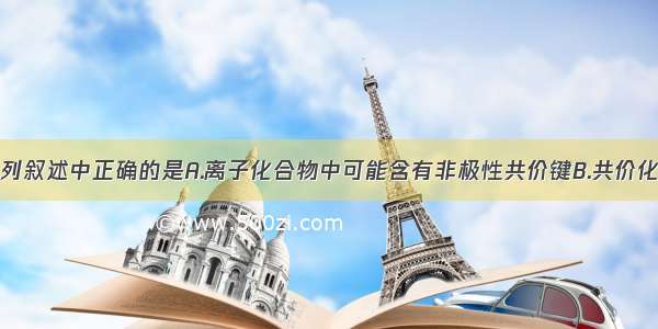 单选题下列叙述中正确的是A.离子化合物中可能含有非极性共价键B.共价化合物中可