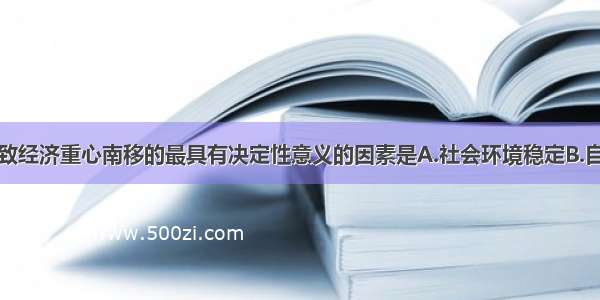 单选题导致经济重心南移的最具有决定性意义的因素是A.社会环境稳定B.自然条件改