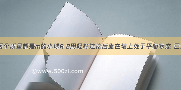 如图所示 两个质量都是m的小球A B用轻杆连接后靠在墙上处于平衡状态 已知墙面光滑