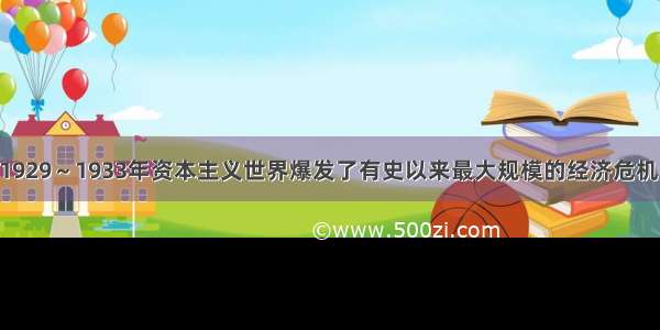 单选题1929～1933年资本主义世界爆发了有史以来最大规模的经济危机 面对经