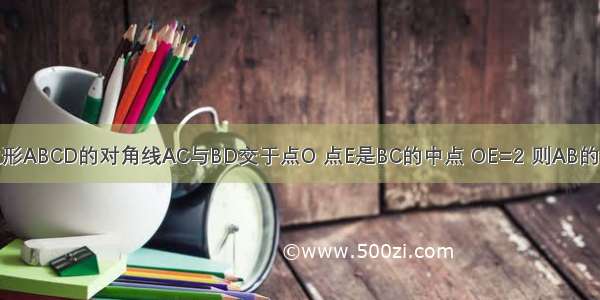 如图平行四边形ABCD的对角线AC与BD交于点O 点E是BC的中点 OE=2 则AB的长是________．