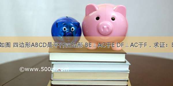 已知：如图 四边形ABCD是平行四边形 BE⊥AC于E DF⊥AC于F．求证：BE=DF．