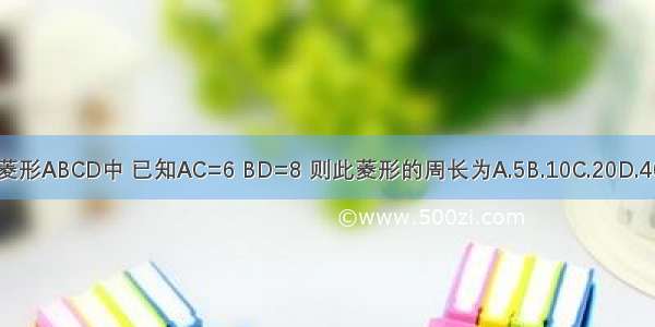 菱形ABCD中 已知AC=6 BD=8 则此菱形的周长为A.5B.10C.20D.40