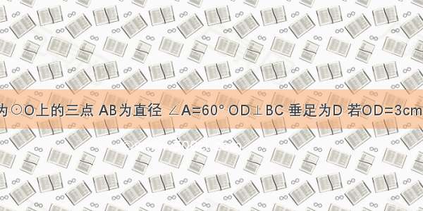 如图 A B C为⊙O上的三点 AB为直径 ∠A=60° OD⊥BC 垂足为D 若OD=3cm 求S△ABC．