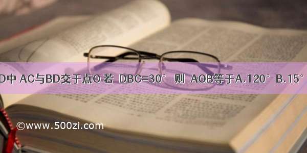 如图 在矩形ABCD中 AC与BD交于点O 若∠DBC=30° 则∠AOB等于A.120°B.15°C.30°D.60°