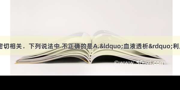 化学与生产 生活密切相关．下列说法中 不正确的是A.&ldquo;血液透析&rdquo;利用了胶体的性质B.