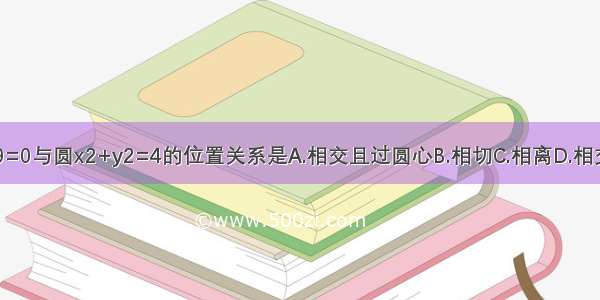 直线3x-4y-9=0与圆x2+y2=4的位置关系是A.相交且过圆心B.相切C.相离D.相交但不过圆心