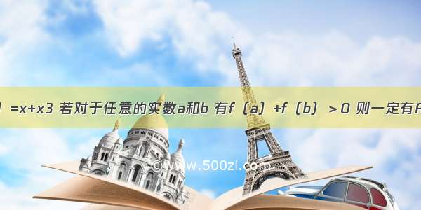 设函数f（x）=x+x3 若对于任意的实数a和b 有f（a）+f（b）＞0 则一定有A.a-b＞0B.a