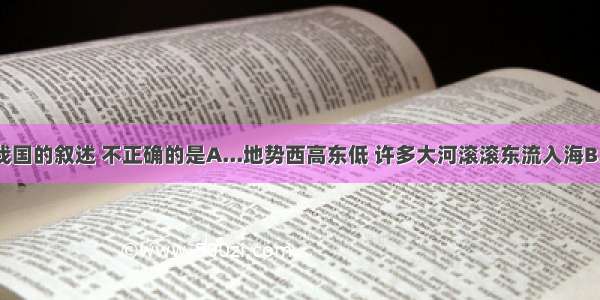 下列关于我国的叙述 不正确的是A...地势西高东低 许多大河滚滚东流入海B..我国跨寒