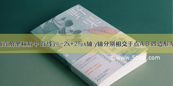 如图 在平面直角坐标系中 直线y=-2x+2与x轴 y轴分别相交于点A B 四边形ABCD是正