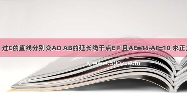 已知正方形ABCD 过C的直线分别交AD AB的延长线于点E F 且AE=15 AF=10 求正方形ABCD的边长．