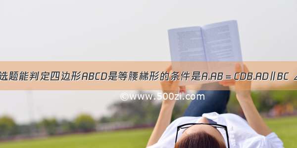 单选题能判定四边形ABCD是等腰梯形的条件是A.AB＝CDB.AD∥BC ∠B