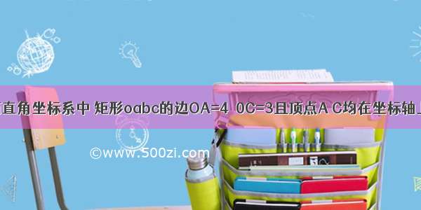 如图 在平面直角坐标系中 矩形oabc的边OA=4  0C=3且顶点A C均在坐标轴上在两个动