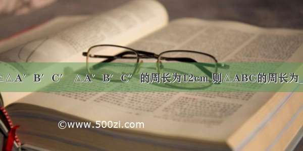 已知：△ABC≌△A′B′C′ △A′B′C′的周长为12cm 则△ABC的周长为________cm．如