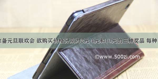 某班级为准备元旦联欢会 欲购买价格分别为2元 4元和10元的三种奖品 每种奖品至少购