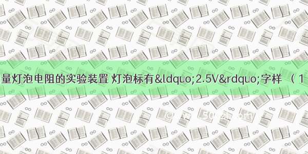 如图所示是小明测量灯泡电阻的实验装置 灯泡标有“2.5V”字样．（1）请在实物图上用