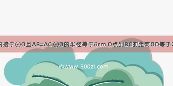 已知：△ABC内接于⊙O且AB=AC ⊙O的半径等于6cm O点到BC的距离OD等于2cm 求AB的长．