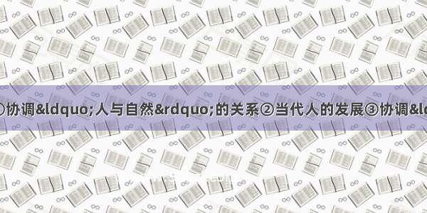 可持续发展思想的核心是①协调“人与自然”的关系②当代人的发展③协调“人与人”的关