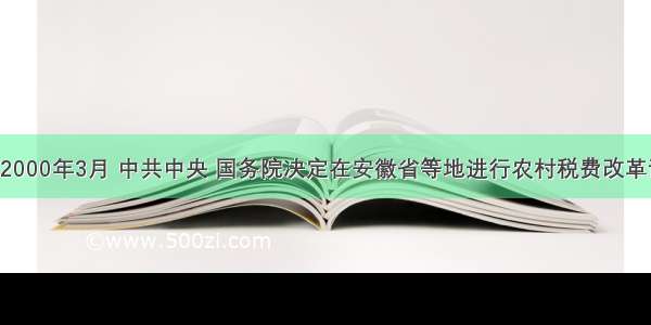 单选题2000年3月 中共中央 国务院决定在安徽省等地进行农村税费改革试点 探