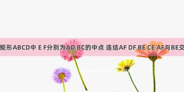 如图 在矩形ABCD中 E F分别为AD BC的中点 连结AF DF BE CE AF与BE交于G DF