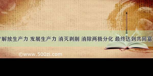 单选题“解放生产力 发展生产力 消灭剥削 消除两极分化 最终达到共同富裕。”这