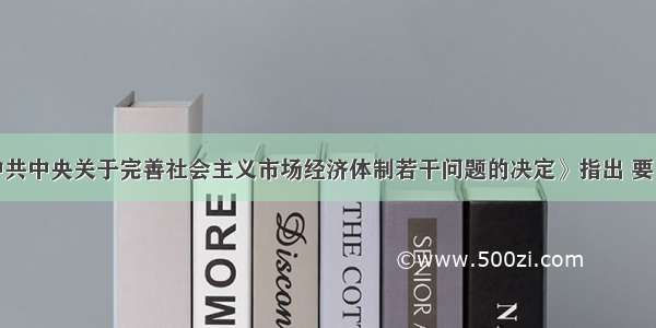 单选题《中共中央关于完善社会主义市场经济体制若干问题的决定》指出 要“逐步统一