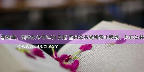 单选题吸烟有害健康。因此从今年5月1日起 室内公共场所禁止吸烟。凡在公共场所吸烟的人