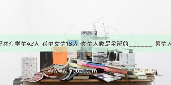 五年级一个班共有学生42人 其中女生18人 女生人数是全班的______ 男生人数比女生人