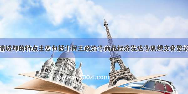 单选题古希腊城邦的特点主要包括①民主政治②商品经济发达③思想文化繁荣④海外殖民