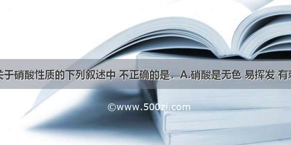 单选题关于硝酸性质的下列叙述中 不正确的是．A.硝酸是无色 易挥发 有刺激性气