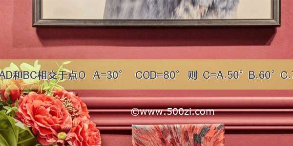 如图 AB∥CD AD和BC相交于点O ∠A=30° ∠COD=80° 则∠C=A.50°B.60°C.70°D.80°