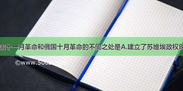 单选题德国十一月革命和俄国十月革命的不同之处是A.建立了苏维埃政权B.一战后期