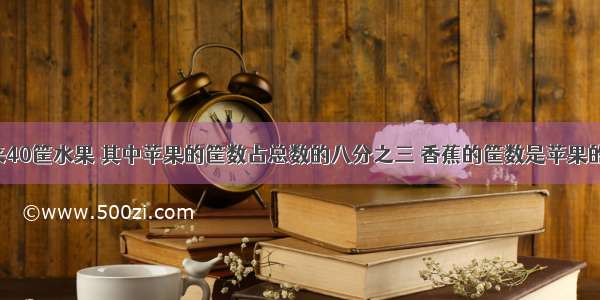 水果店运来40筐水果 其中苹果的筐数占总数的八分之三 香蕉的筐数是苹果的五分之二。