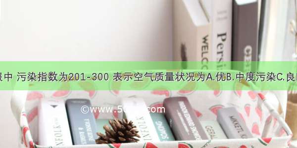 在天气预报中 污染指数为201-300 表示空气质量状况为A.优B.中度污染C.良D.轻度污染