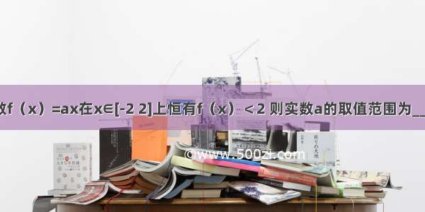 已知函数f（x）=ax在x∈[-2 2]上恒有f（x）＜2 则实数a的取值范围为________．