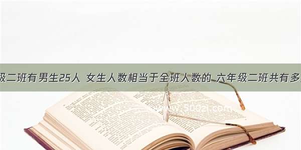 六年级二班有男生25人 女生人数相当于全班人数的 六年级二班共有多少人？