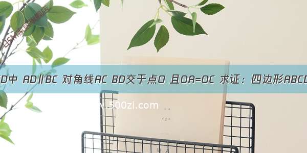 如图 四边形ABCD中 AD∥BC 对角线AC BD交于点O 且OA=OC 求证：四边形ABCD是平行四边形．