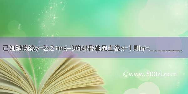 已知抛物线y=2x2+mx-3的对称轴是直线x=1 则m=________．