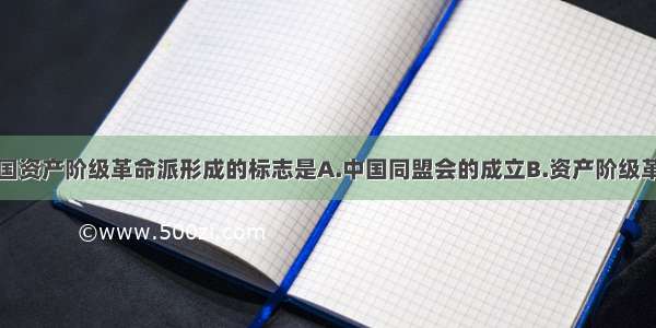 单选题中国资产阶级革命派形成的标志是A.中国同盟会的成立B.资产阶级革命团体的