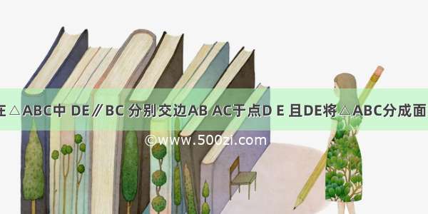 如图 已知在△ABC中 DE∥BC 分别交边AB AC于点D E 且DE将△ABC分成面积相等的两