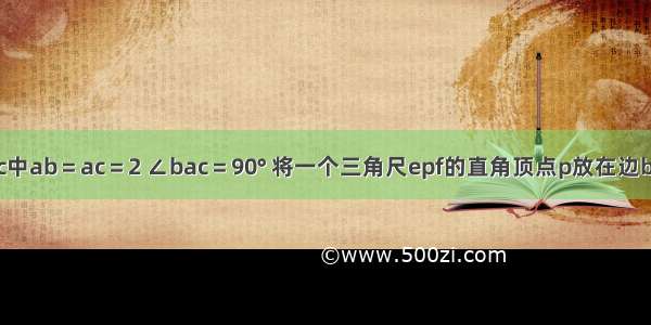 在Rt△abc中ab＝ac＝2 ∠bac＝90° 将一个三角尺epf的直角顶点p放在边bc的中点上