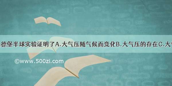 单选题马德堡半球实验证明了A.大气压随气候而变化B.大气压的存在C.大气压随温