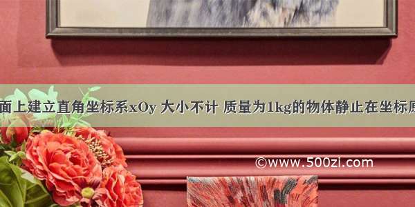 在光滑水平面上建立直角坐标系xOy 大小不计 质量为1kg的物体静止在坐标原点O处．现